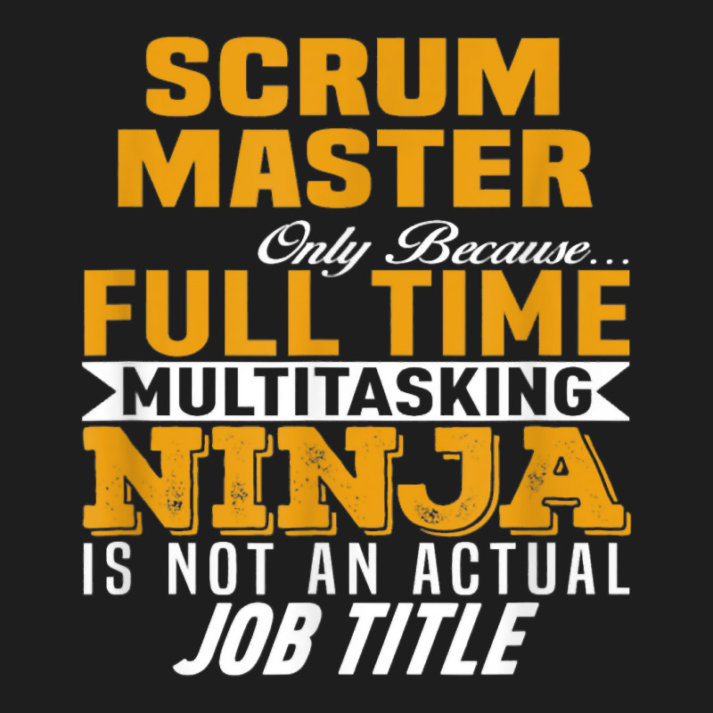 Scrum Master Because Full Time Multi Tasking Ninja Job Title T Shirt Classic T-shirt by Smykowskicalob1991 | Artistshot