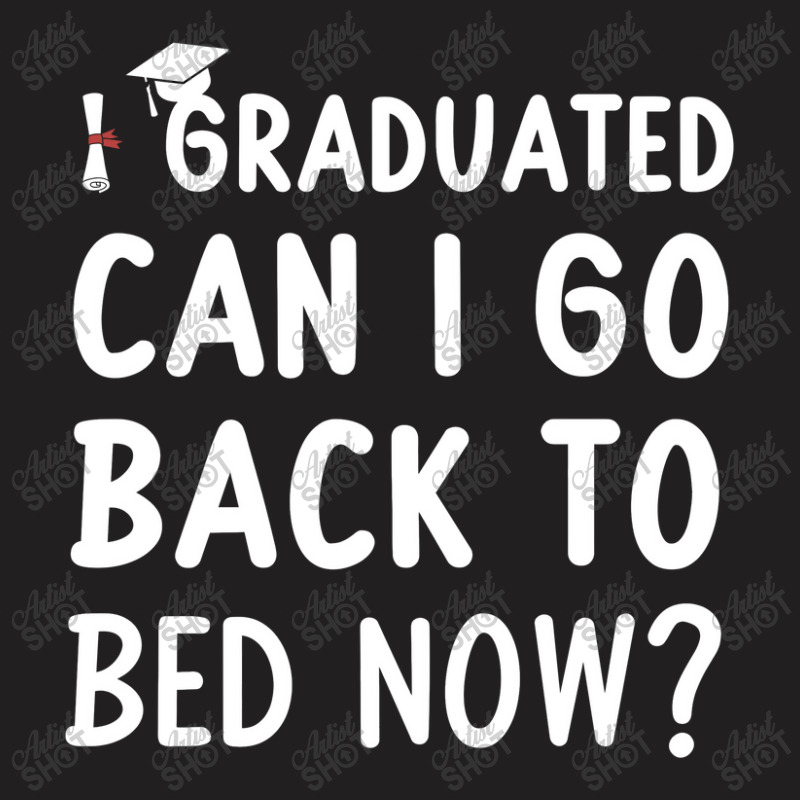 I Graduated Can I Go Back To Bed Now T-shirt | Artistshot