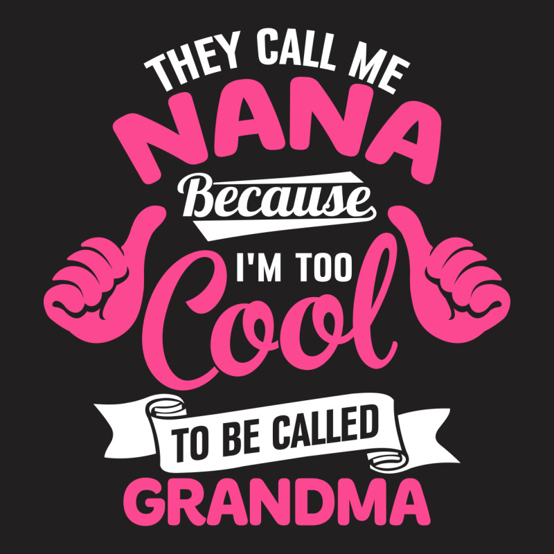 They Call Me Nana Because I'm Too Cool To Be Called Grandma! - Mother's Day Gift T-shirt | Artistshot