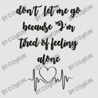 Dont Let Me Go Because I'm Tired Of Feeling Alone Exclusive T-shirt | Artistshot