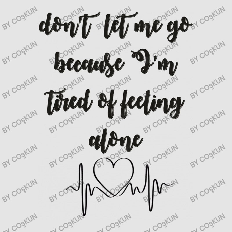 Dont Let Me Go Because I'm Tired Of Feeling Alone Exclusive T-shirt | Artistshot