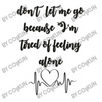 Dont Let Me Go Because I'm Tired Of Feeling Alone Zipper Hoodie | Artistshot