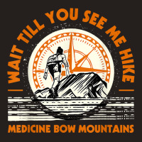 Wait Till You See Me Hike Medicine Bow Mountains Hiking T Shirt Tank Top | Artistshot