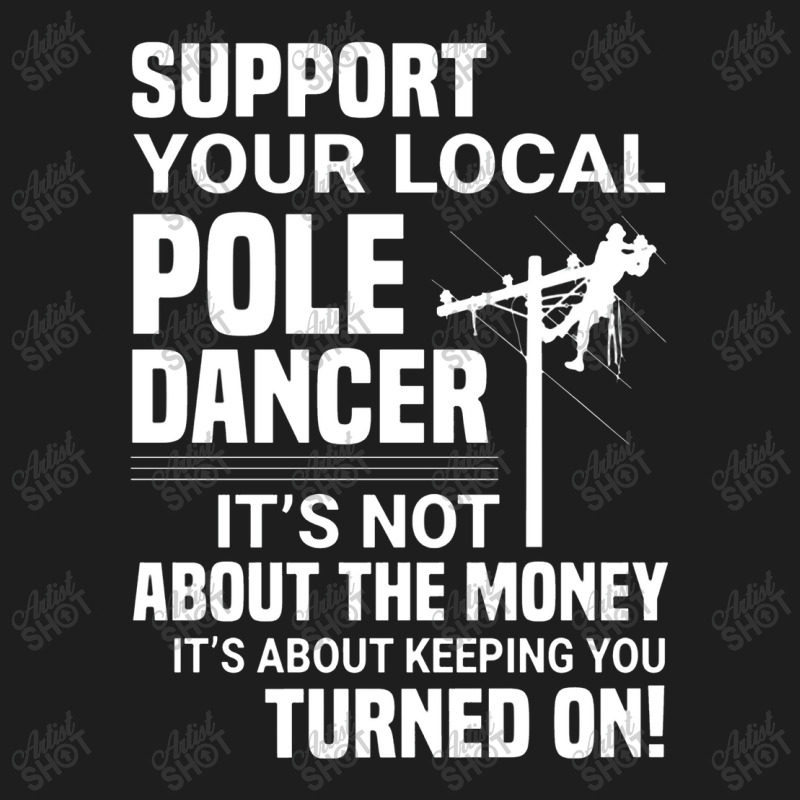 Support Your Pole Dancer Lineman Electrician Utility Classic T-shirt by makhluktuhanpalingseksi | Artistshot