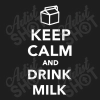 Keep Calm And Drink Milk Classic T-shirt | Artistshot