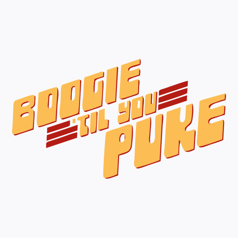 Boogie 'til You Puke T-shirt | Artistshot