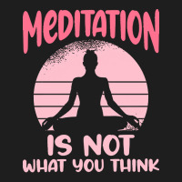 Transendental Meditation T  Shirt Meditation Is Not What You Think T Classic T-shirt | Artistshot