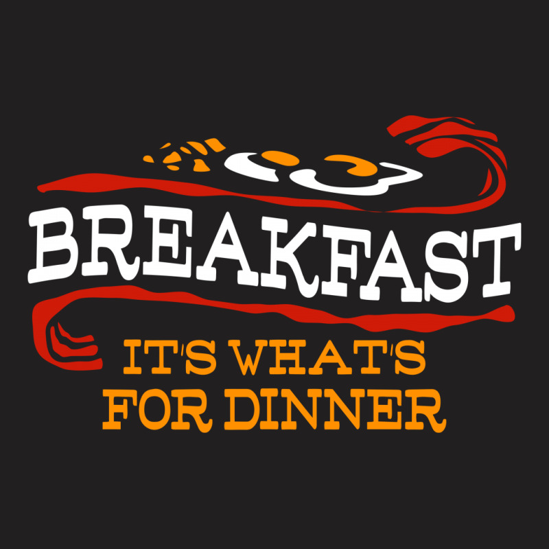 Breakfast, It's What's For Dinner T-shirt | Artistshot