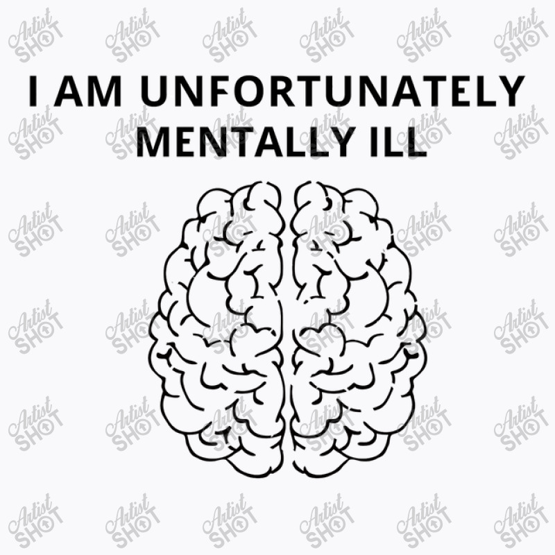 I Am Unfortunately Mentally Ill T-shirt | Artistshot