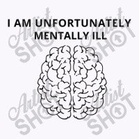 I Am Unfortunately Mentally Ill Tank Top | Artistshot