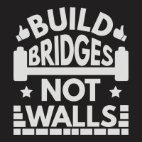Build Bridges Not Walls T-shirt | Artistshot
