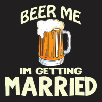 Beer Me Im Getting Married T  Shirtbeer Me I'm Getting Married  Funny T-shirt | Artistshot