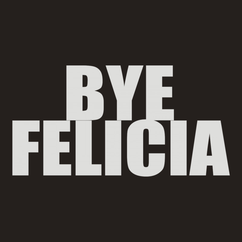 Bye Felicia (2) Tank Top | Artistshot