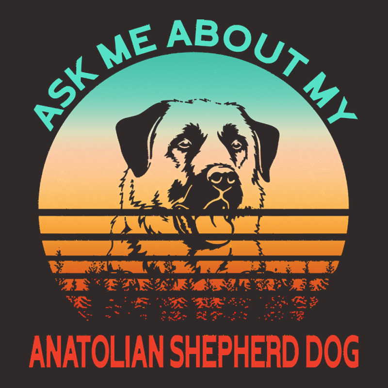 Anatolian Shepherd Dog T  Shirt Ask Me About My Anatolian Shepherd Dog Racerback Tank by qbrakus277 | Artistshot