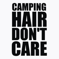 Camping Hair Don't Care T-shirt | Artistshot