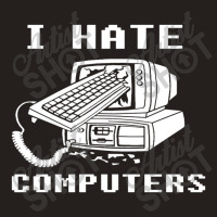 I Hate Computers Tank Top | Artistshot