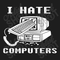 I Hate Computers Classic T-shirt | Artistshot