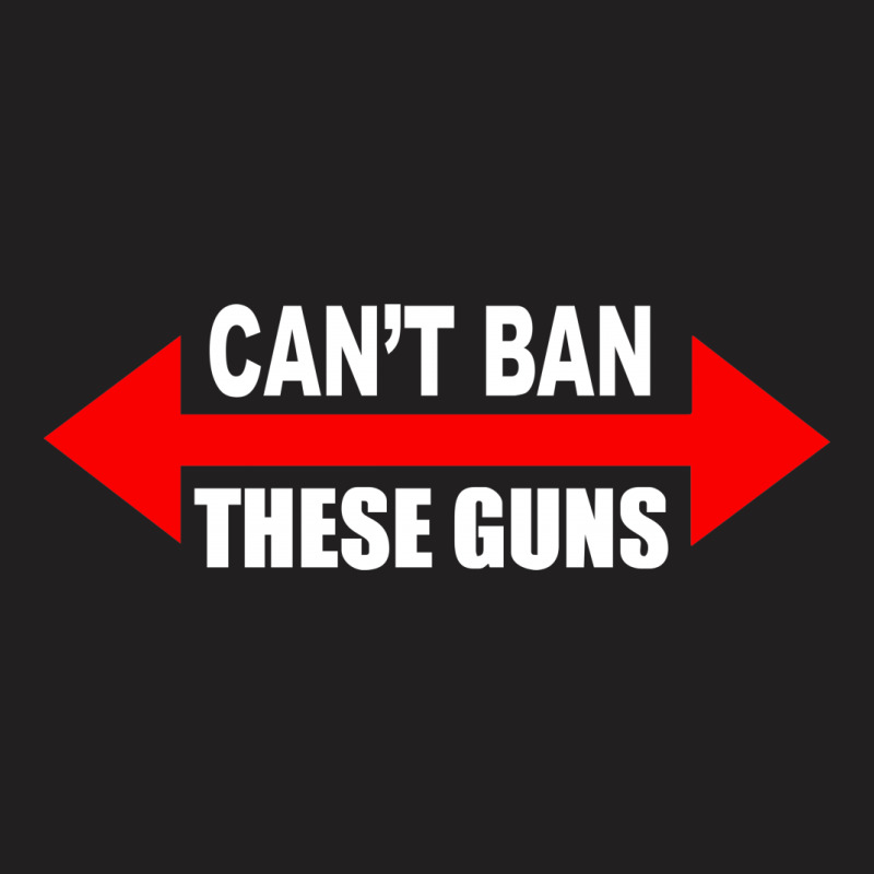 Cant Ban These Guns T-shirt | Artistshot
