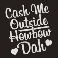Cash Me Outside How Bow Dah Tank Top | Artistshot