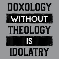 Doxology Without Theology Is Idolatry   Christian T Shirt Crewneck Sweatshirt | Artistshot