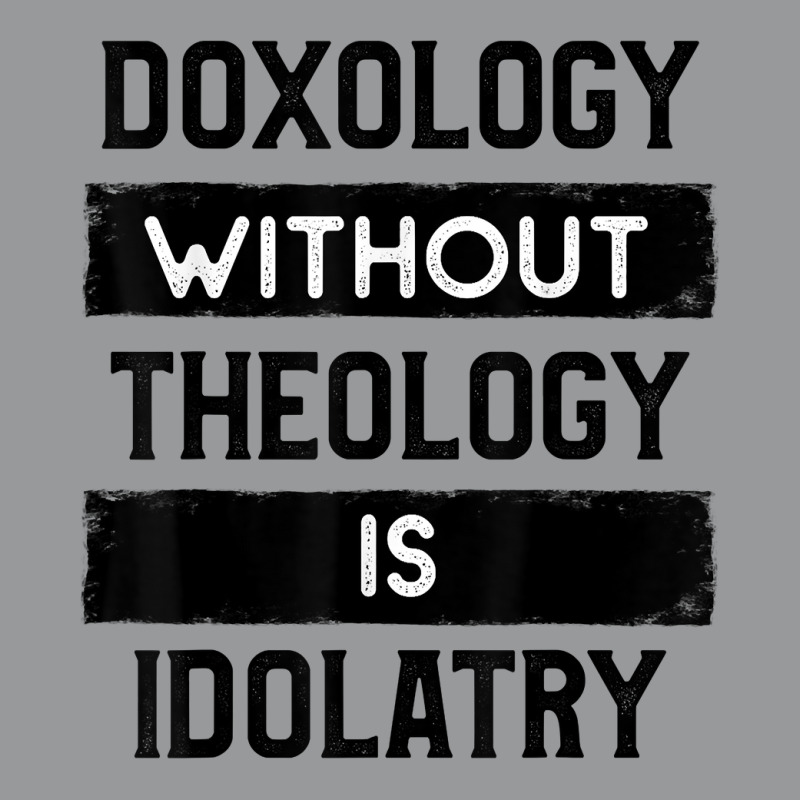 Doxology Without Theology Is Idolatry   Christian T Shirt Crewneck Sweatshirt | Artistshot