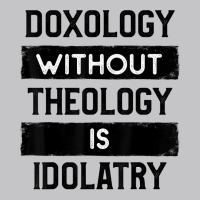 Doxology Without Theology Is Idolatry   Christian T Shirt Baby Bodysuit | Artistshot