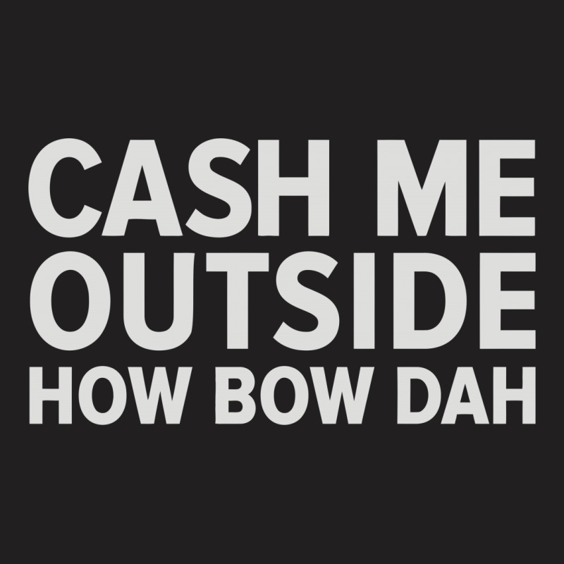 Cash Me Outside T-shirt | Artistshot
