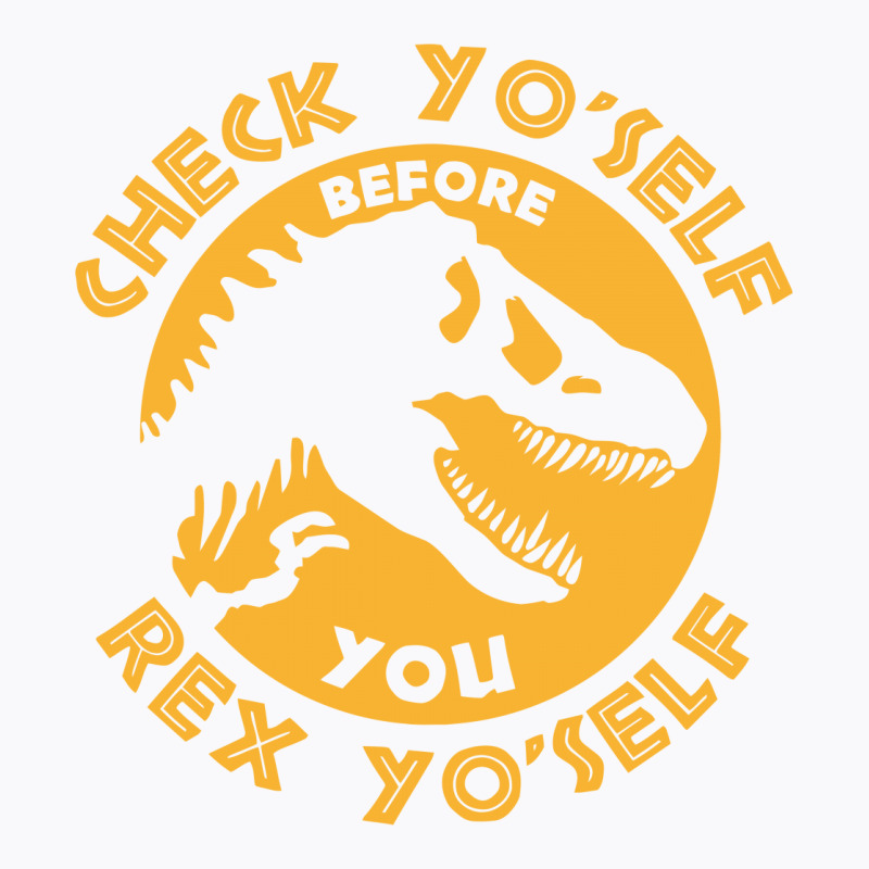 Check Yo'self Before You Rex Yo'self T-shirt | Artistshot