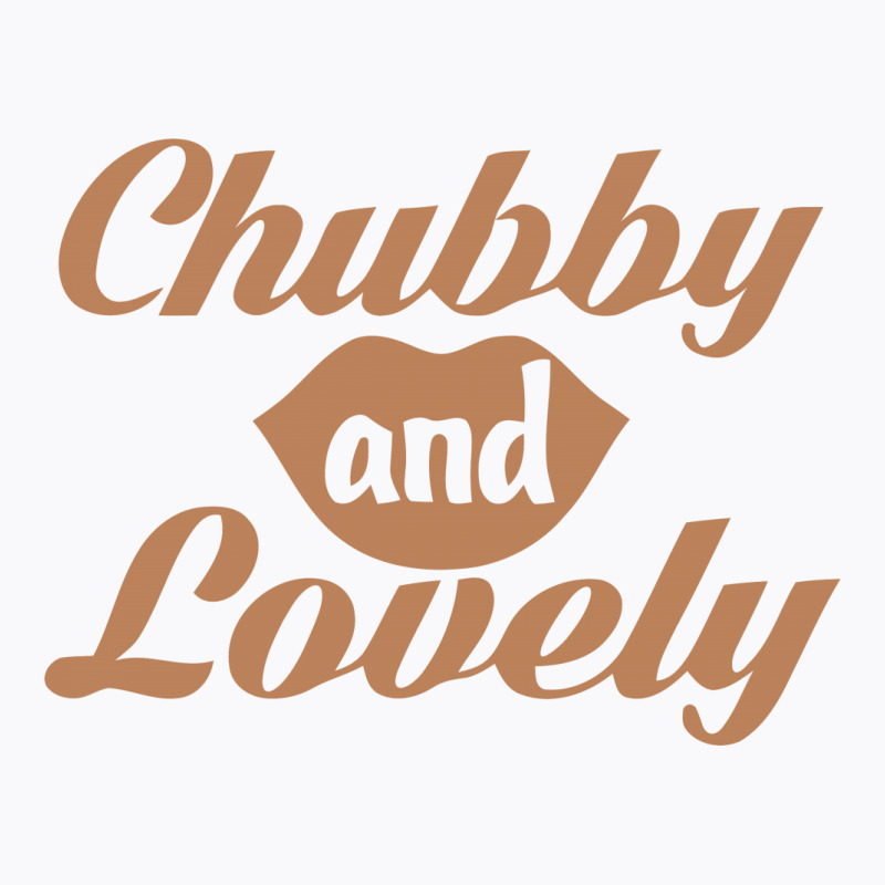 Chubby And Lovely T-shirt | Artistshot