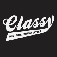Classy But I Still Cuss A Little T-shirt | Artistshot