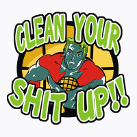 Clean Your Shit Up T-shirt | Artistshot