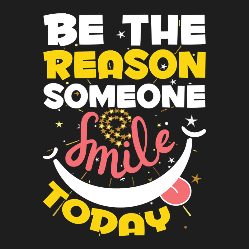 Be The Reason Someone Smiles Today T  Shirt Motivation Be The Reason S Classic T-shirt by robb98104 | Artistshot