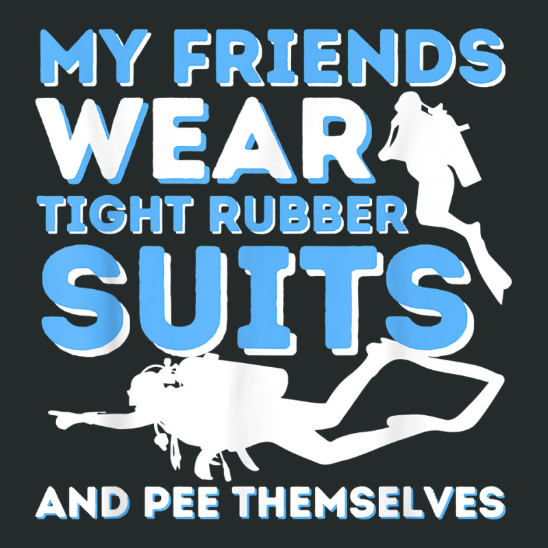 My Friends Wear Tight Rubber Suits   Scuba Diving & Diver T Shirt Women's Triblend Scoop T-shirt by jermonmccline | Artistshot