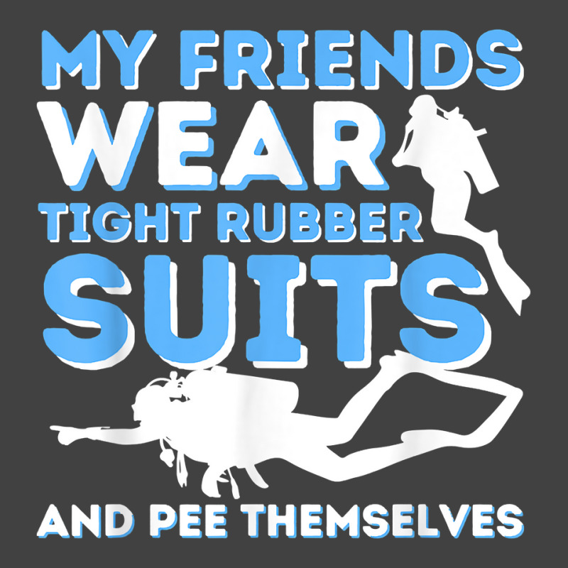 My Friends Wear Tight Rubber Suits   Scuba Diving & Diver T Shirt Vintage T-Shirt by jermonmccline | Artistshot