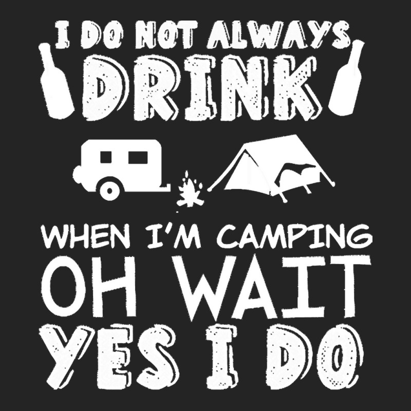 I Dont Always Drink When Im Camping T  Shirt I Don't Always Drink When 3/4 Sleeve Shirt by vivaciouslimb | Artistshot