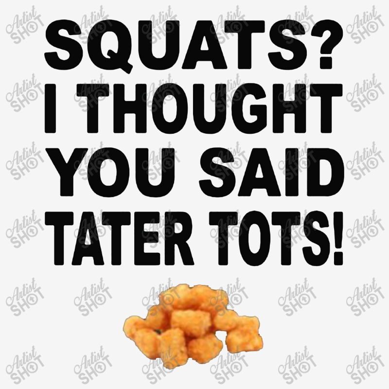 Squats I Thought You Said Tater Tots Classic T-shirt | Artistshot