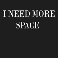 I Need More Space Classic T-shirt | Artistshot