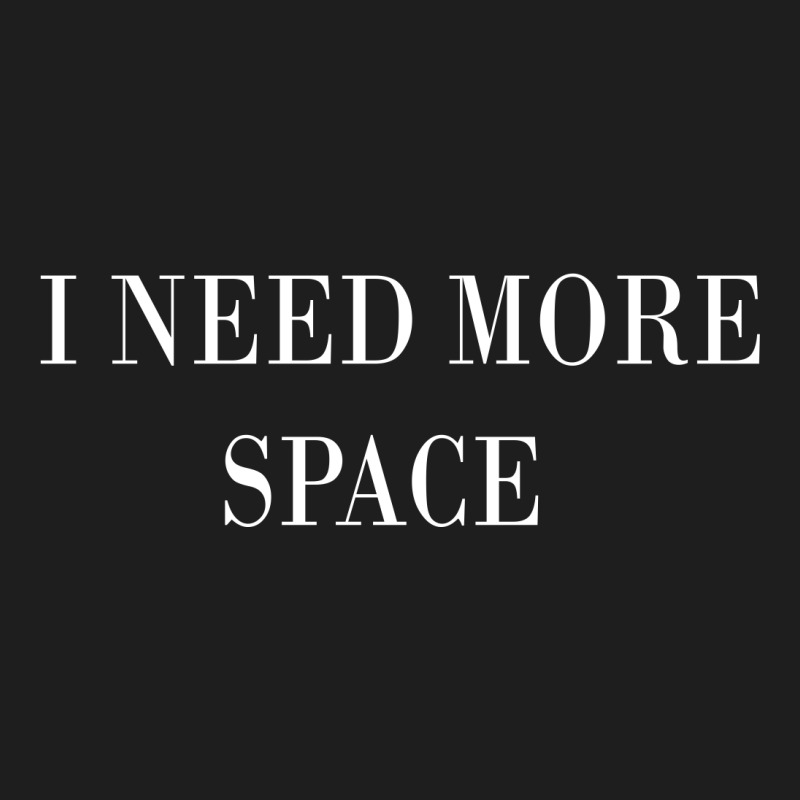 I Need More Space Classic T-shirt | Artistshot