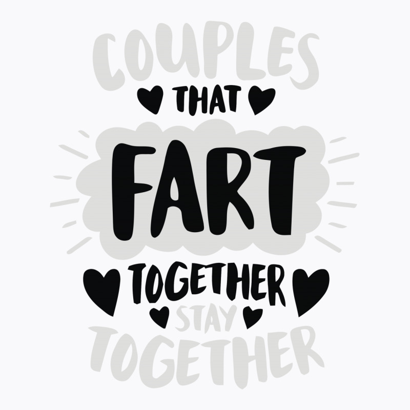 Couples That Fart Together Stay Together T-shirt | Artistshot