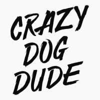 Crazy Dog Dude T-shirt | Artistshot