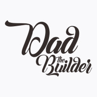 Dad The Builder T-shirt | Artistshot