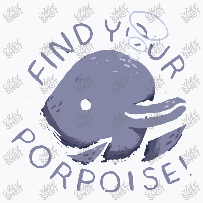 Find Your Porpoise T-shirt | Artistshot