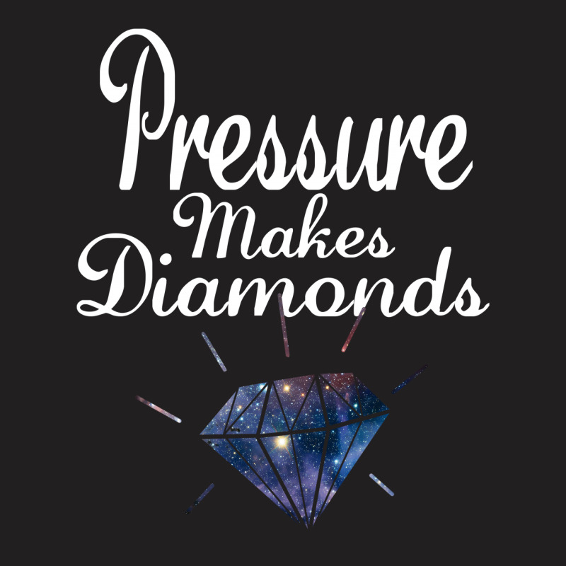 Pressure Makes Diamonds T-shirt | Artistshot