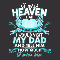 I Wish Heaven Had Visiting Hours I Would Visit My Dad T Shirt Vintage Hoodie | Artistshot