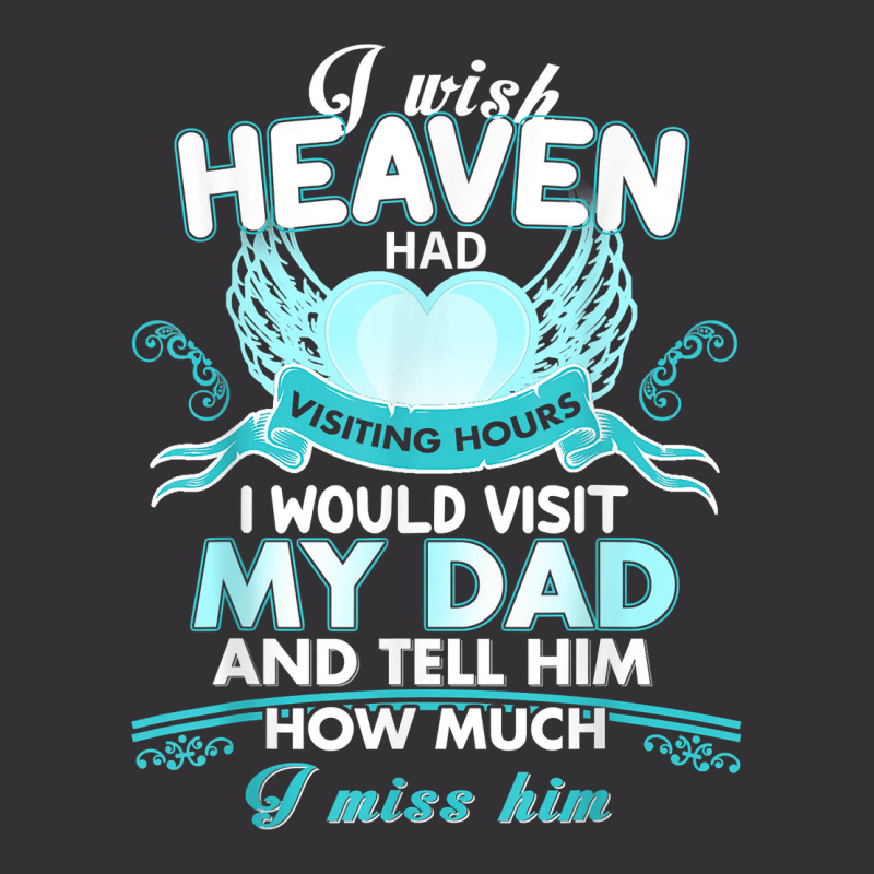 I Wish Heaven Had Visiting Hours I Would Visit My Dad T Shirt Vintage Hoodie by Sand King | Artistshot