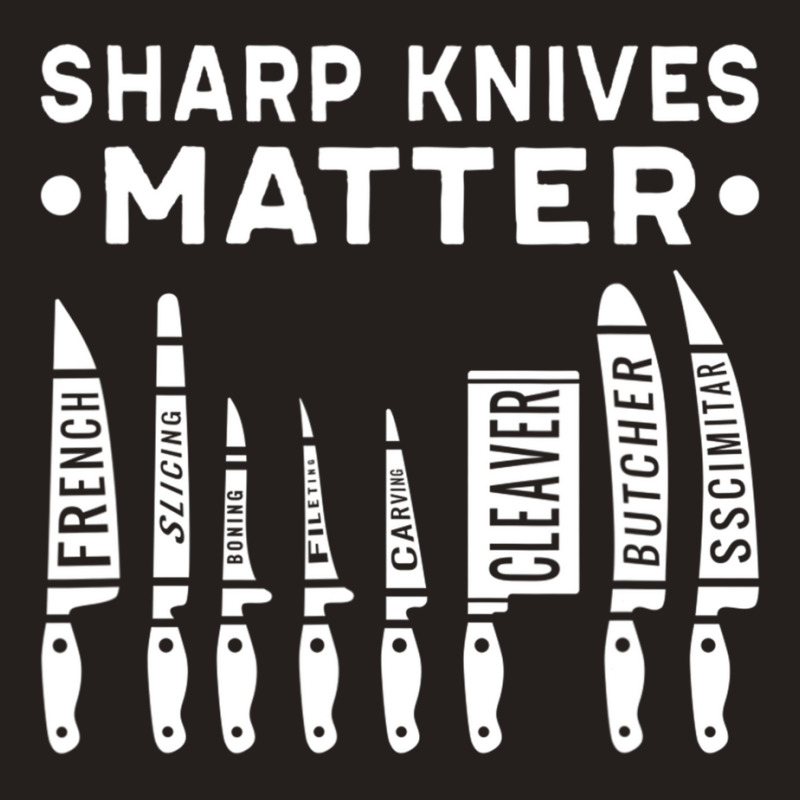 Sharp Knives Matter Kitchen Cook Chef T Shirt Tank Top | Artistshot