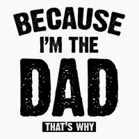 Because I'm The Dad That's Why T-shirt | Artistshot