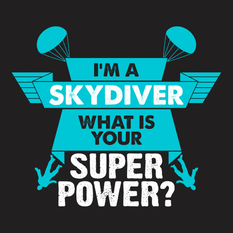 I Am A Skydiver What Is Your Superpower? T-shirt | Artistshot