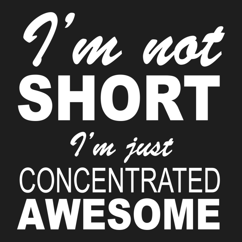 I'm Not Short I'm Just Concentrated Awesome Classic T-shirt | Artistshot