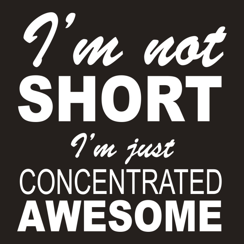 I'm Not Short I'm Just Concentrated Awesome Tank Top | Artistshot